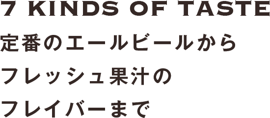 7 KINDS OF TASTE 定番のエールビールからフレッシュ果汁のフレイバーまで
